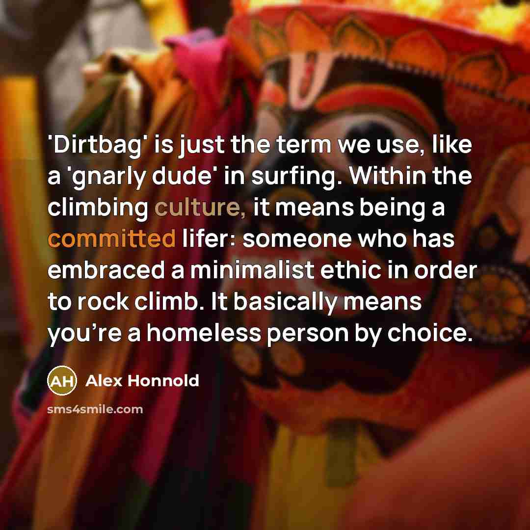 “'Dirtbag' is just the term we use, like a 'gnarly…” quote by Alex Honnold