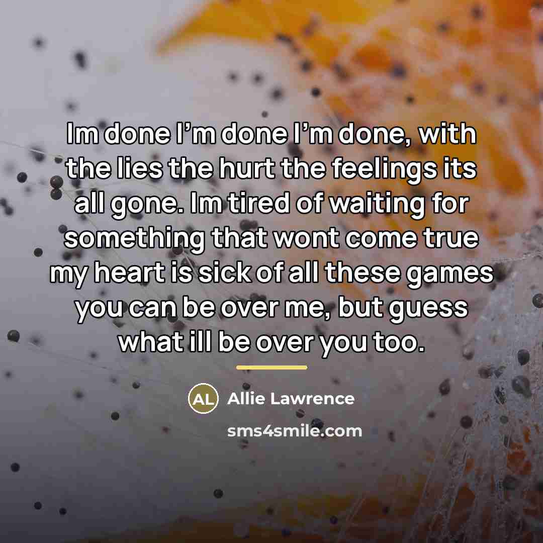 “Im done I'm done I'm done, with the lies the…” quote by Allie Lawrence