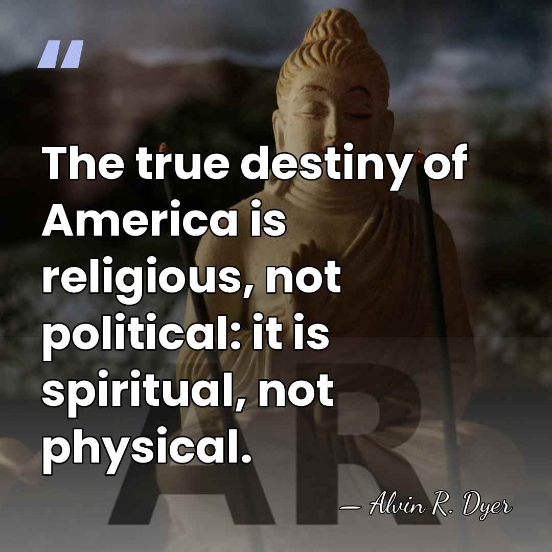 The true destiny of America is religious, not political: it is spiritual,&hellip; - Alvin R. Dyer