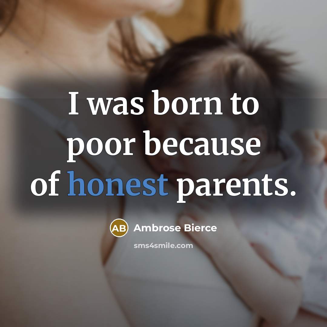 “I was born to poor because of honest parents.…” quote by Ambrose Bierce