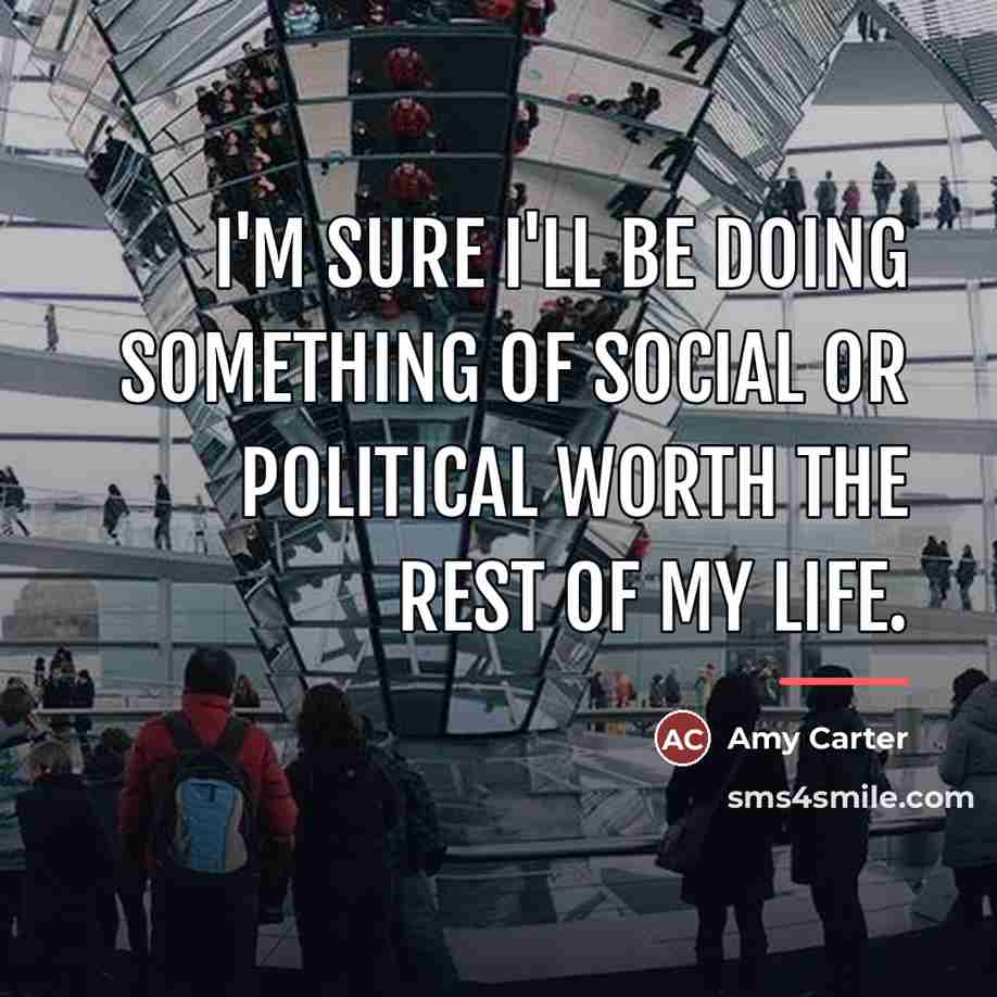 “I'm sure I'll be doing something of social or political…” quote by Amy Carter