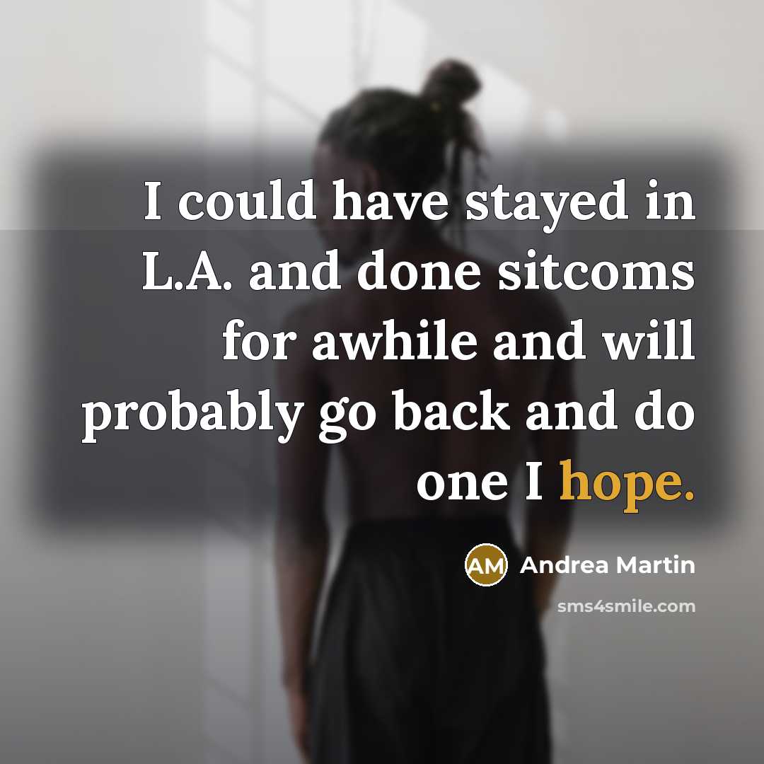 “I could have stayed in L.A. and done sitcoms for…” quote by Andrea Martin