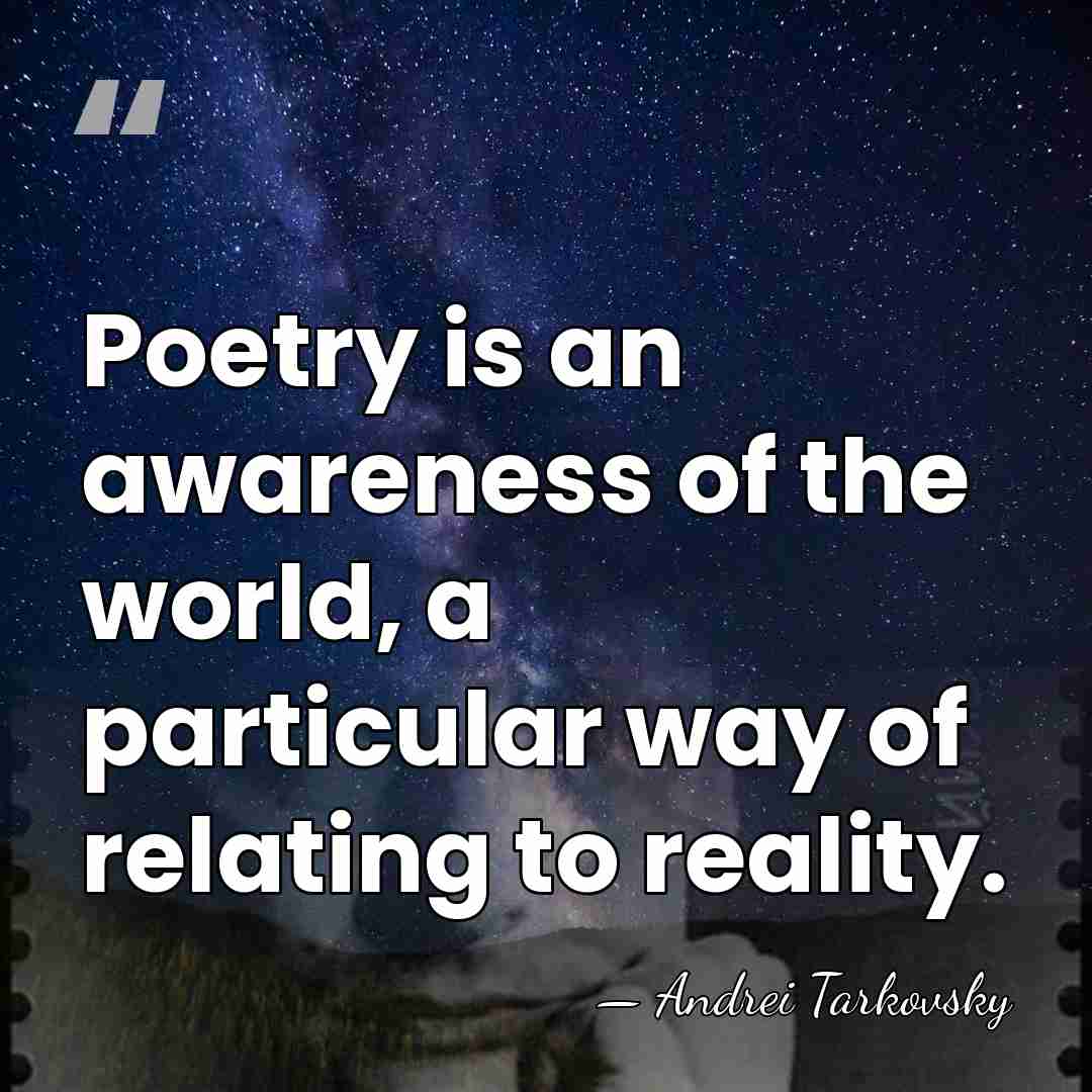 Poetry is an awareness of the world, a particular way of relating&hellip; - Andrei Tarkovsky