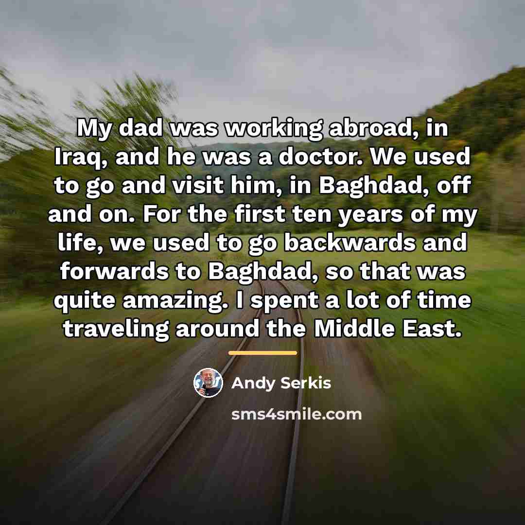 “My dad was working abroad, in Iraq, and he was…” quote by Andy Serkis