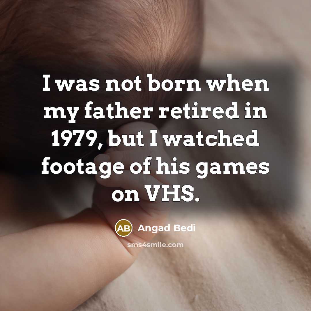“I was not born when my father retired in 1979,…” quote by Angad Bedi