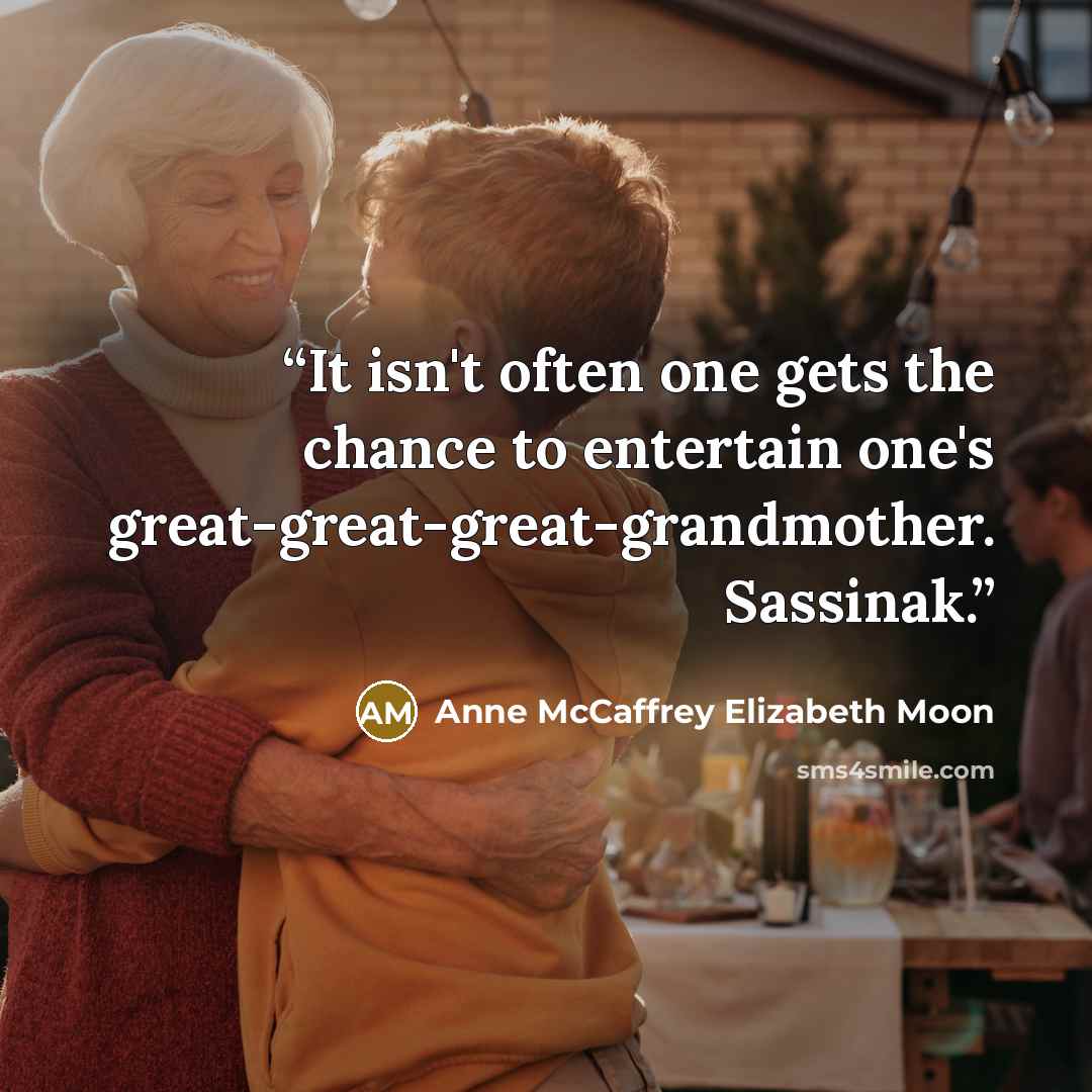 “It isn't often one gets the chance to entertain one's great-great-great-grandmother. Sassinak.” quote by Anne McCaffrey Elizabeth Moon