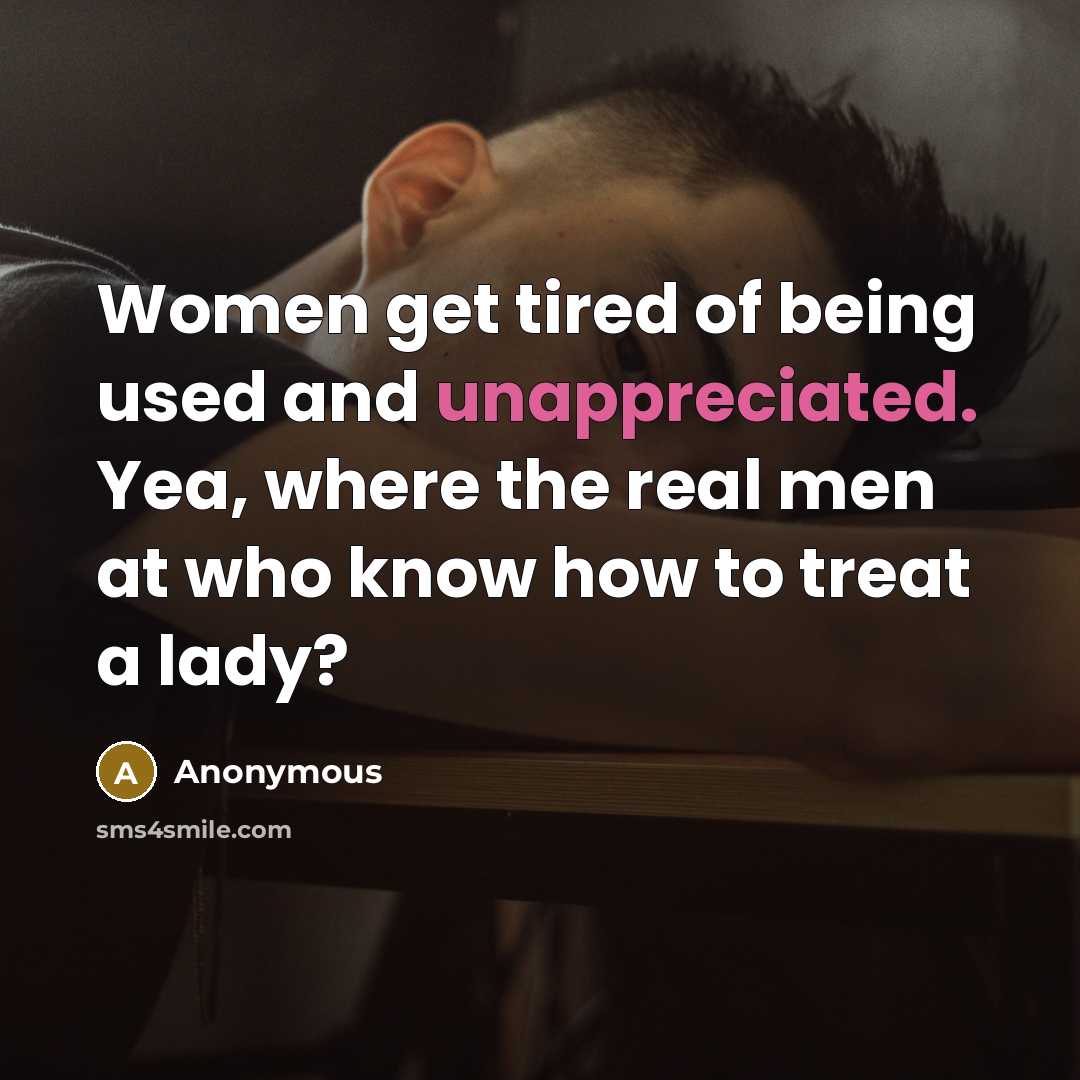 “Women get tired of being used and unappreciated. Yea, where…” quote by Anonymous