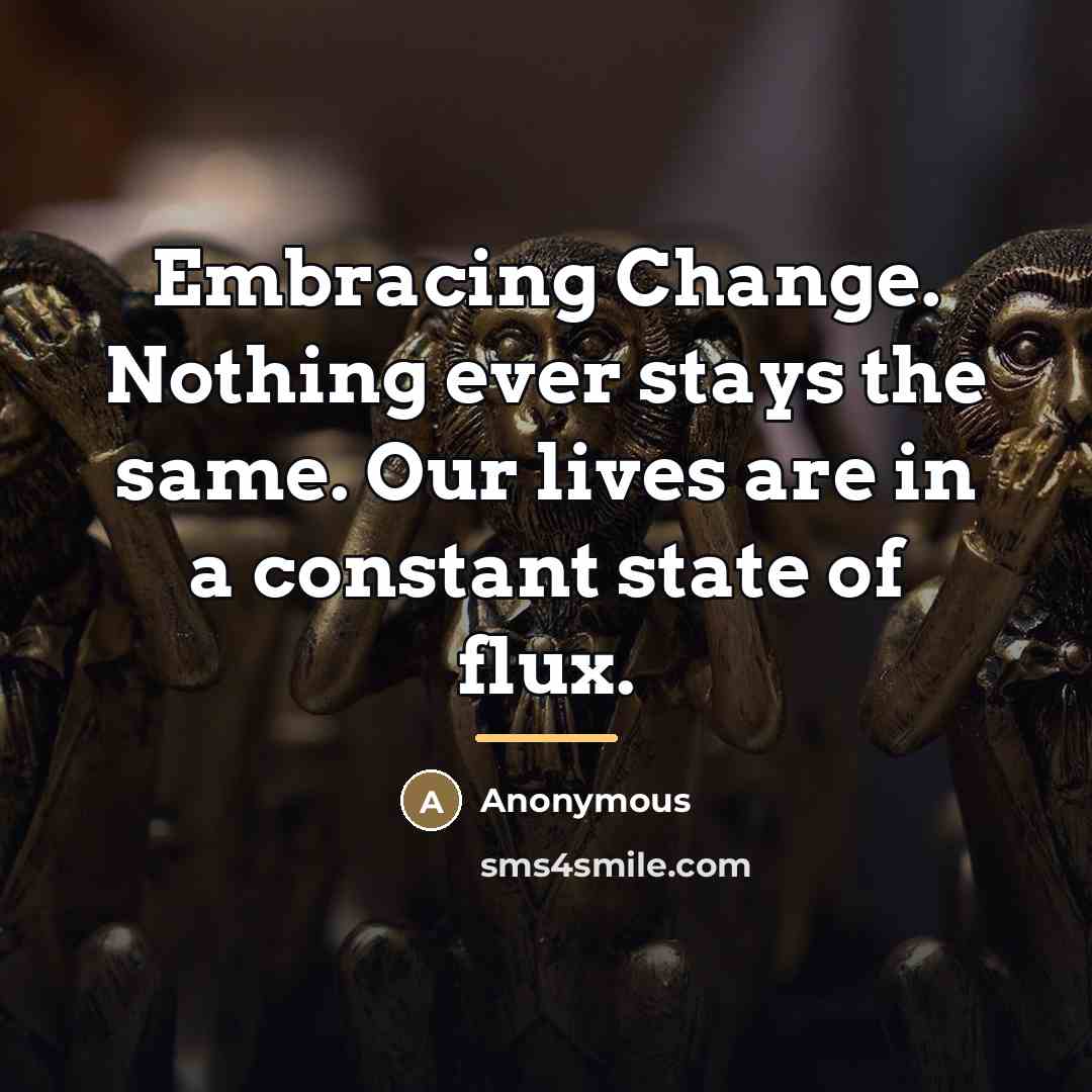 “Embracing Change. Nothing ever stays the same. Our lives are…” quote by Anonymous