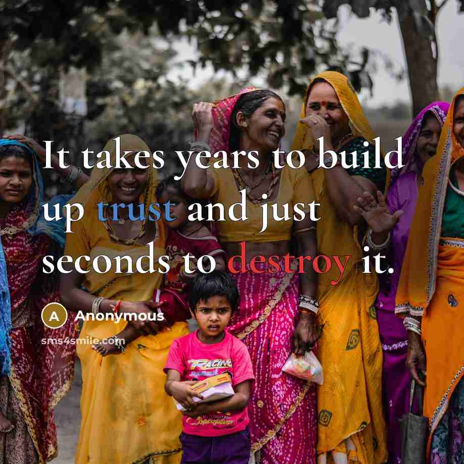 “It takes years to build up trust and just seconds to destroy it.” quote by Anonymous