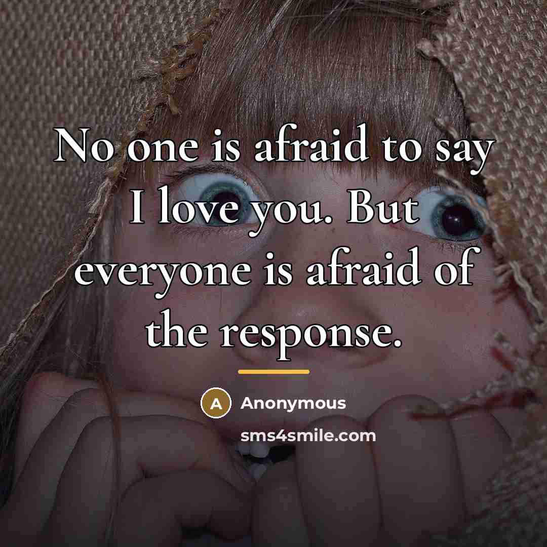 “No one is afraid to say I love you. But…” quote by Anonymous