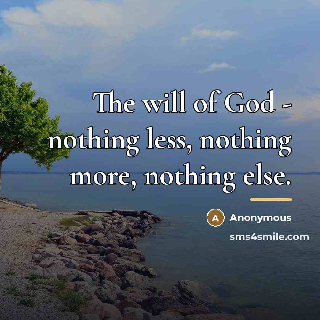 “The will of God - nothing less, nothing more, nothing…” quote by Anonymous
