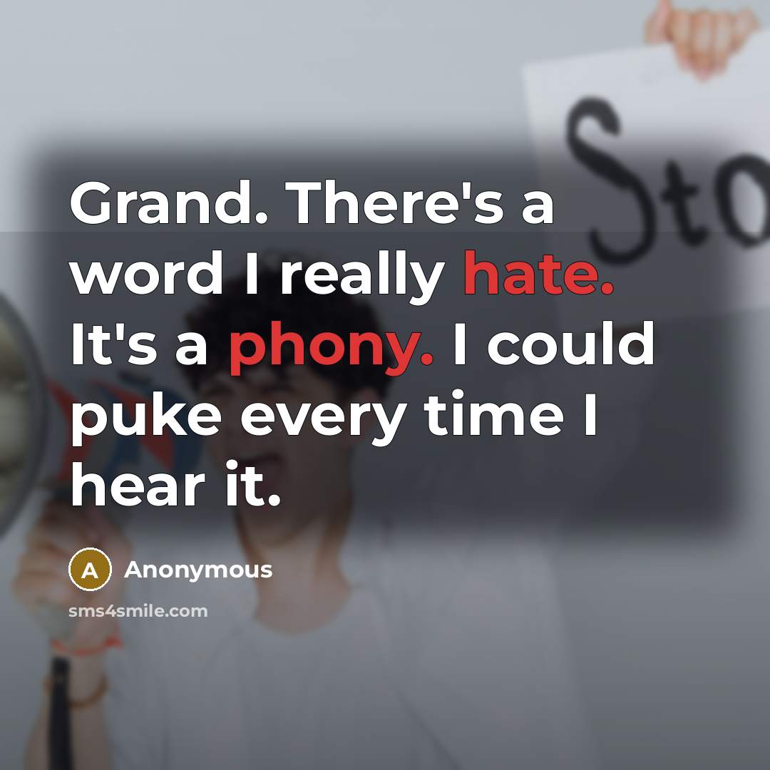 “Grand. There's a word I really hate. It's a phony. I could puke every time I hear it.” quote by Anonymous