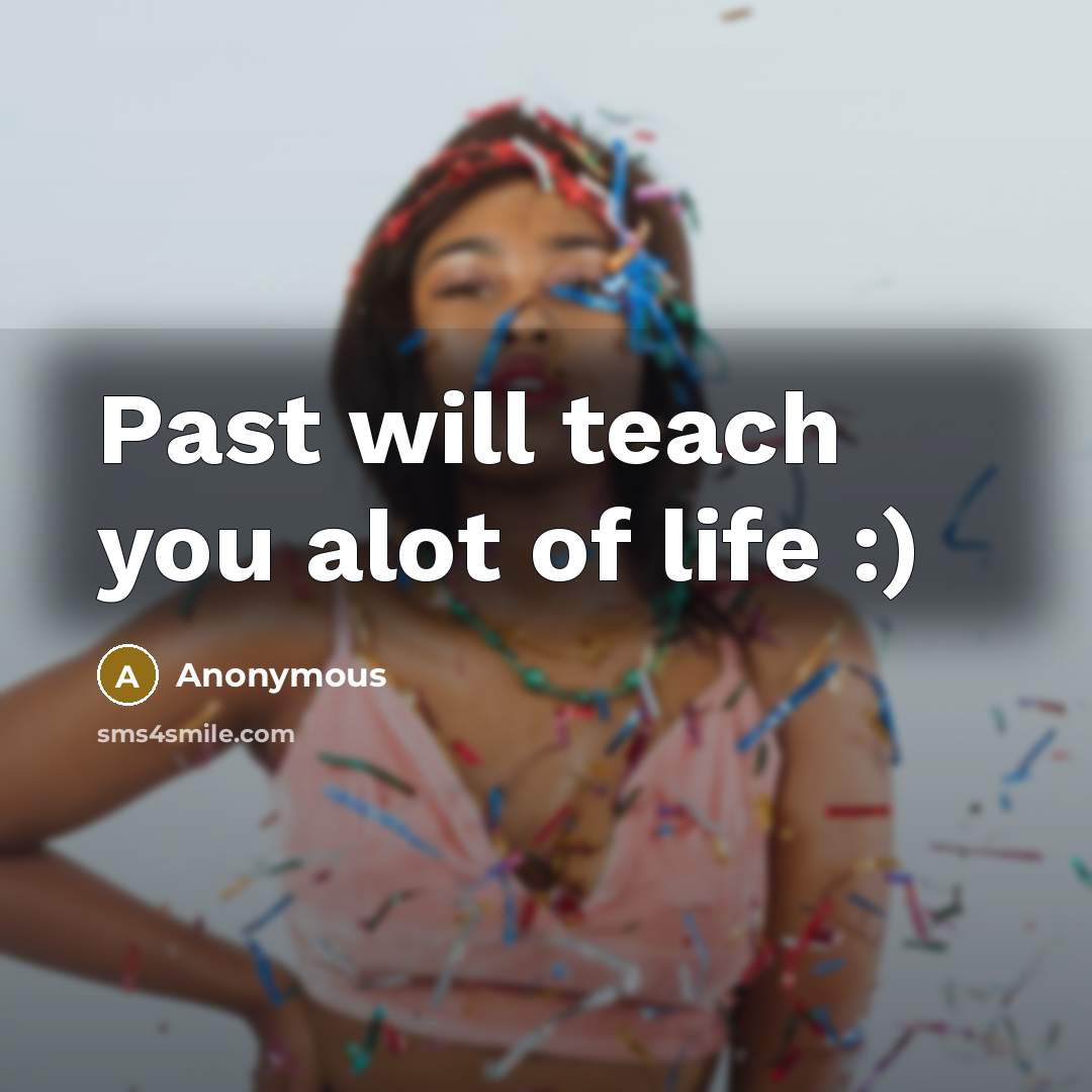 “Past will teach you alot of life :)…” quote by Anonymous