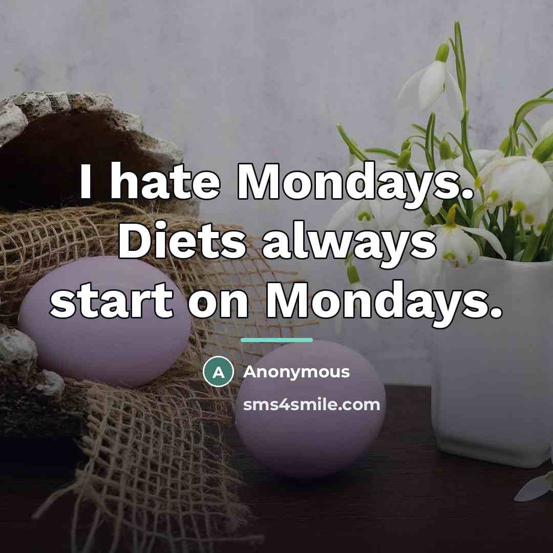 “I hate Mondays. Diets always start on Mondays.…” quote by Anonymous