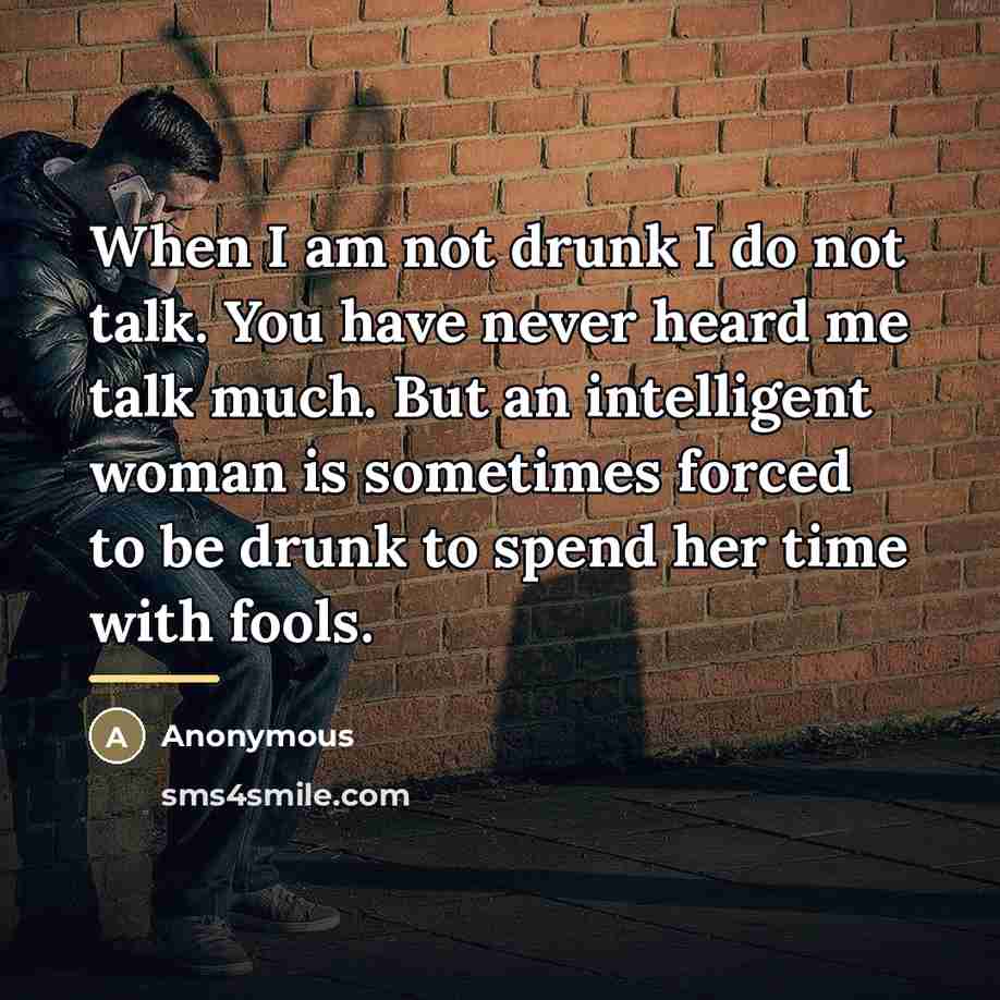“When I am not drunk I do not talk. You…” quote by Anonymous