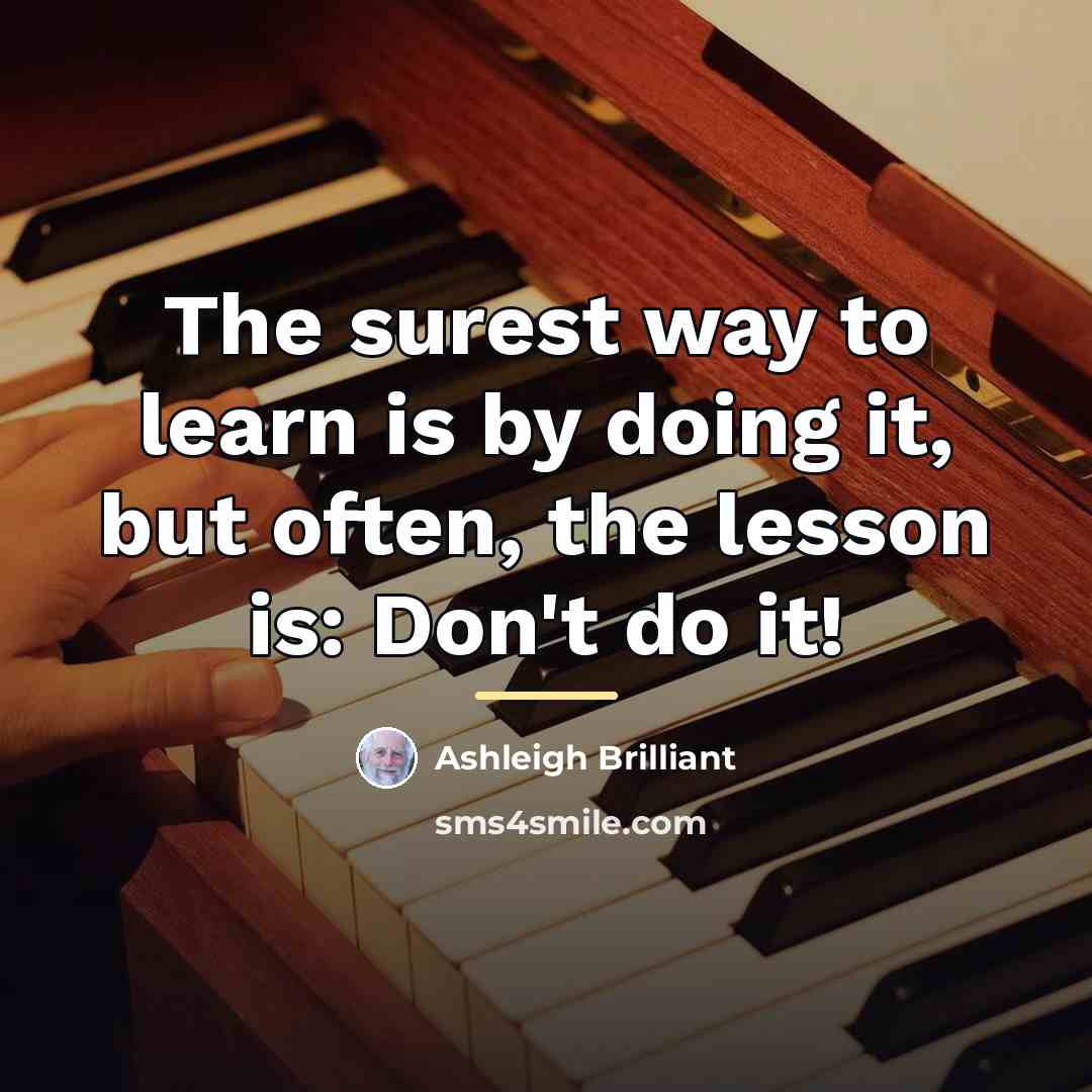 “The surest way to learn is by doing it, but…” quote by Ashleigh Brilliant