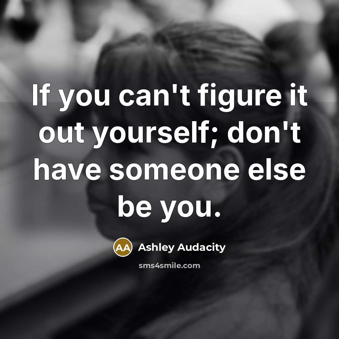 “If you can't figure it out yourself; don't have someone…” quote by Ashley Audacity