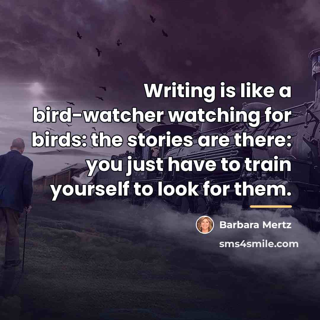 “Writing is like a bird-watcher watching for birds: the stories…” quote by Barbara Mertz