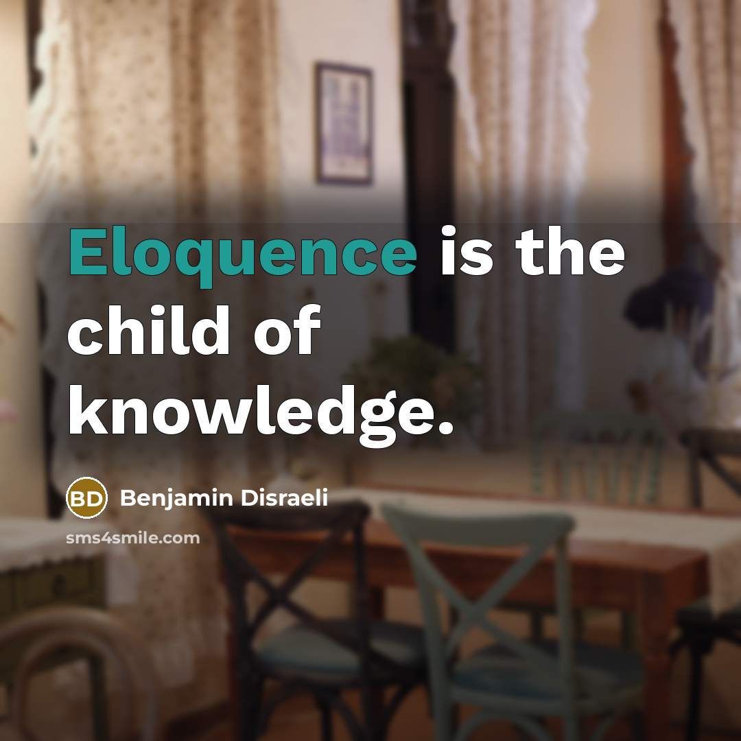 “Eloquence is the child of knowledge.…” quote by Benjamin Disraeli