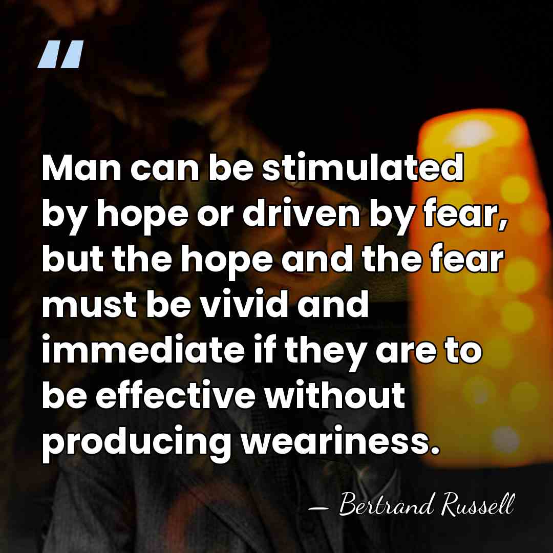 Man can be stimulated by hope or driven by fear, but the&hellip; - Bertrand Russell