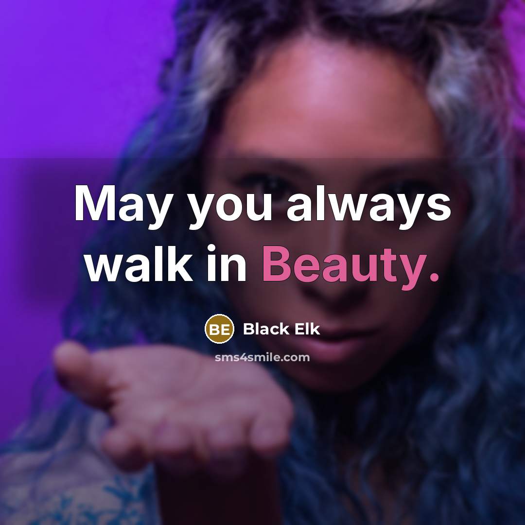 “May you always walk in Beauty.” quote by Black Elk