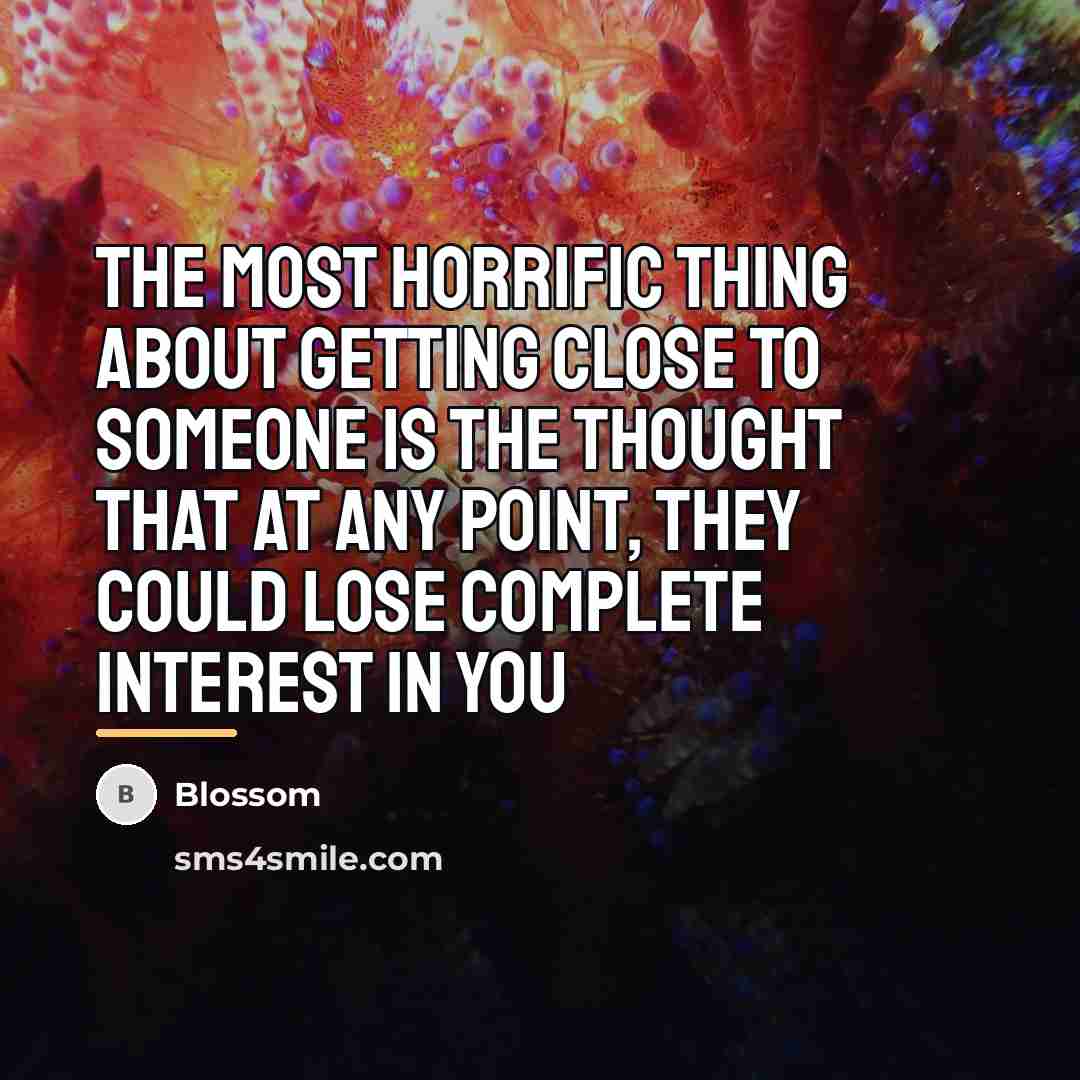 “The most horrific thing about getting close to someone is…” quote by Blossom