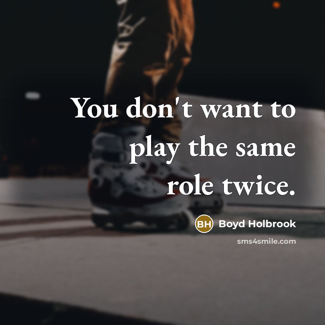 “You don't want to play the same role twice.…” quote by Boyd Holbrook