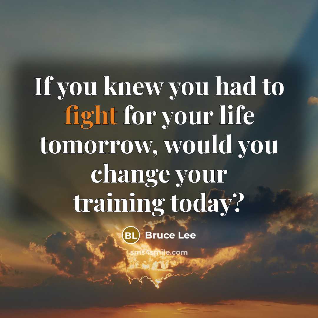 “If you knew you had to fight for your life…” quote by Bruce Lee