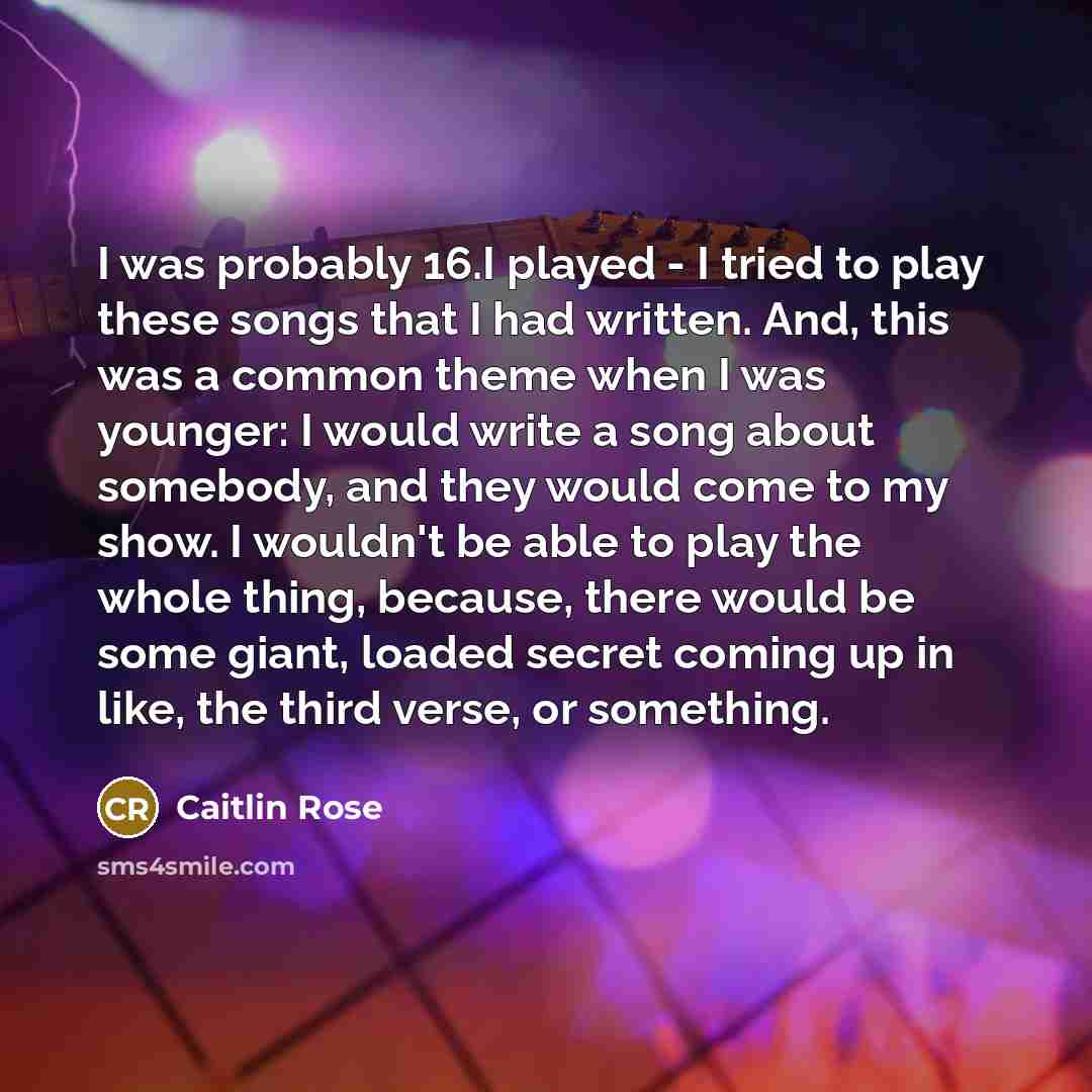 “I was probably 16.I played - I tried to play…” quote by Caitlin Rose