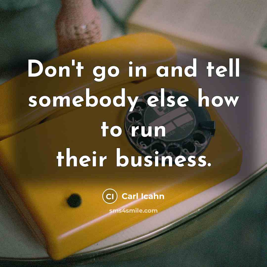 “Don't go in and tell somebody else how to run…” quote by Carl Icahn