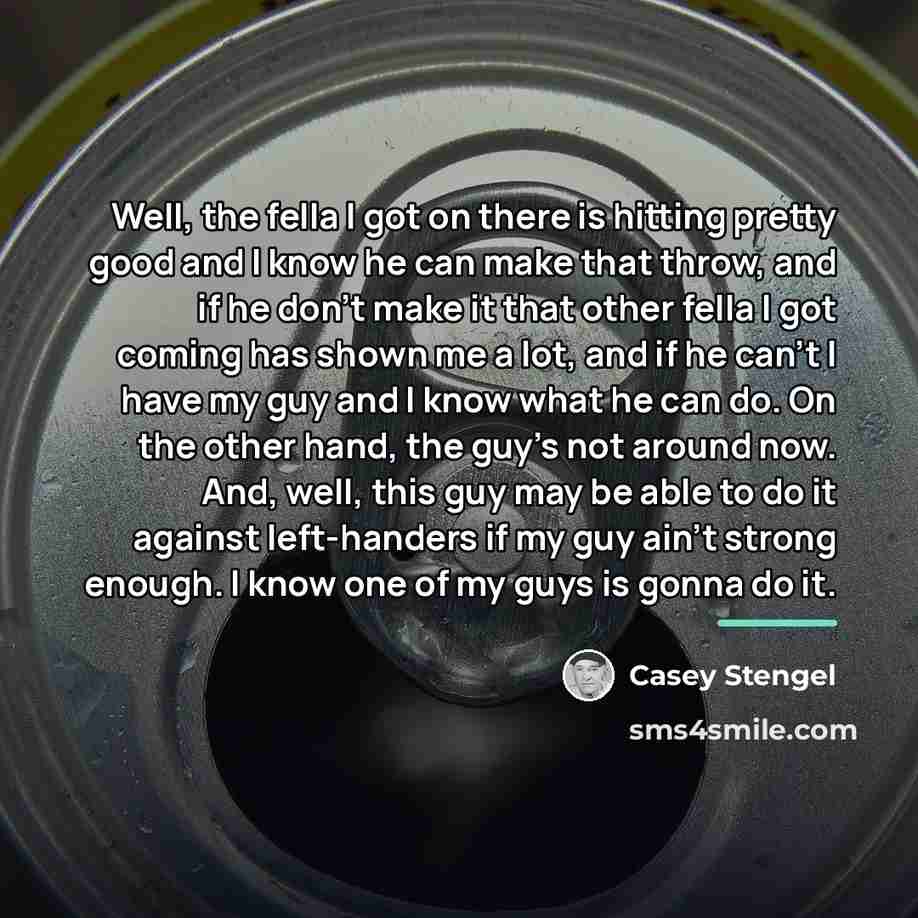 “Well, the fella I got on there is hitting pretty…” quote by Casey Stengel