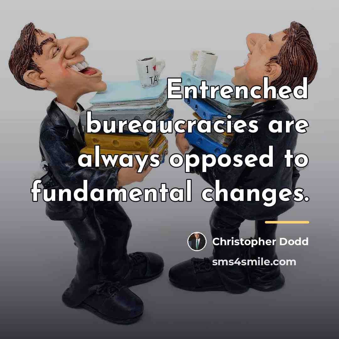 “Entrenched bureaucracies are always opposed to fundamental changes.…” quote by Christopher Dodd