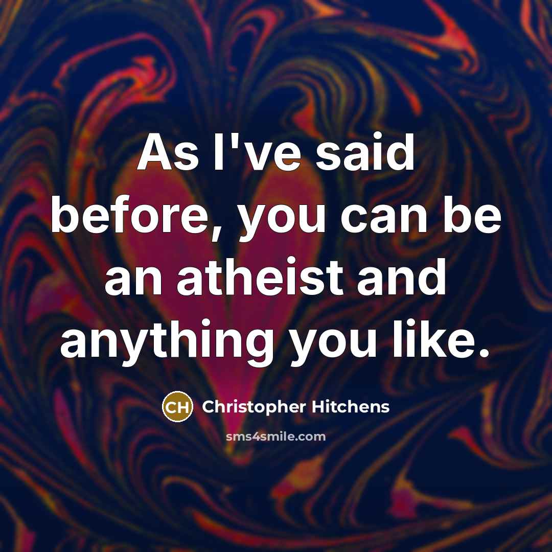 “As I've said before, you can be an atheist and…” quote by Christopher Hitchens
