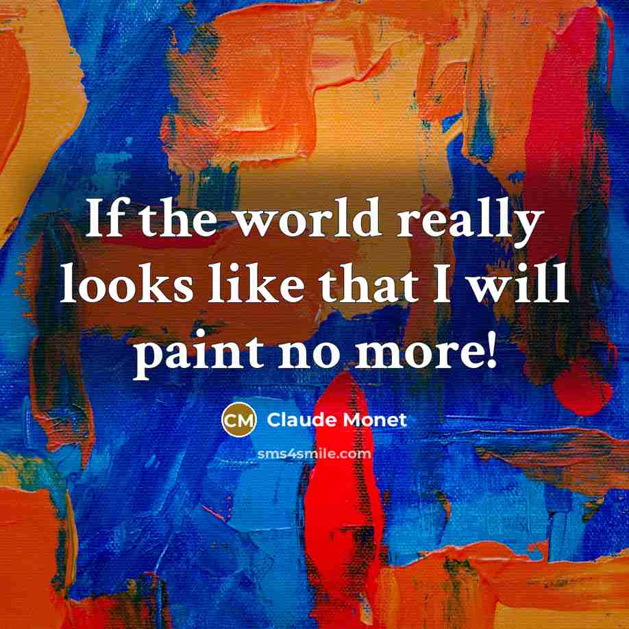 “If the world really looks like that I will paint…” quote by Claude Monet