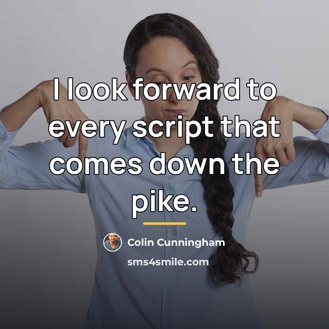 “I look forward to every script that comes down the…” quote by Colin Cunningham