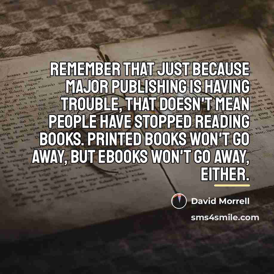 “Remember that just because major publishing is having trouble, that…” quote by David Morrell