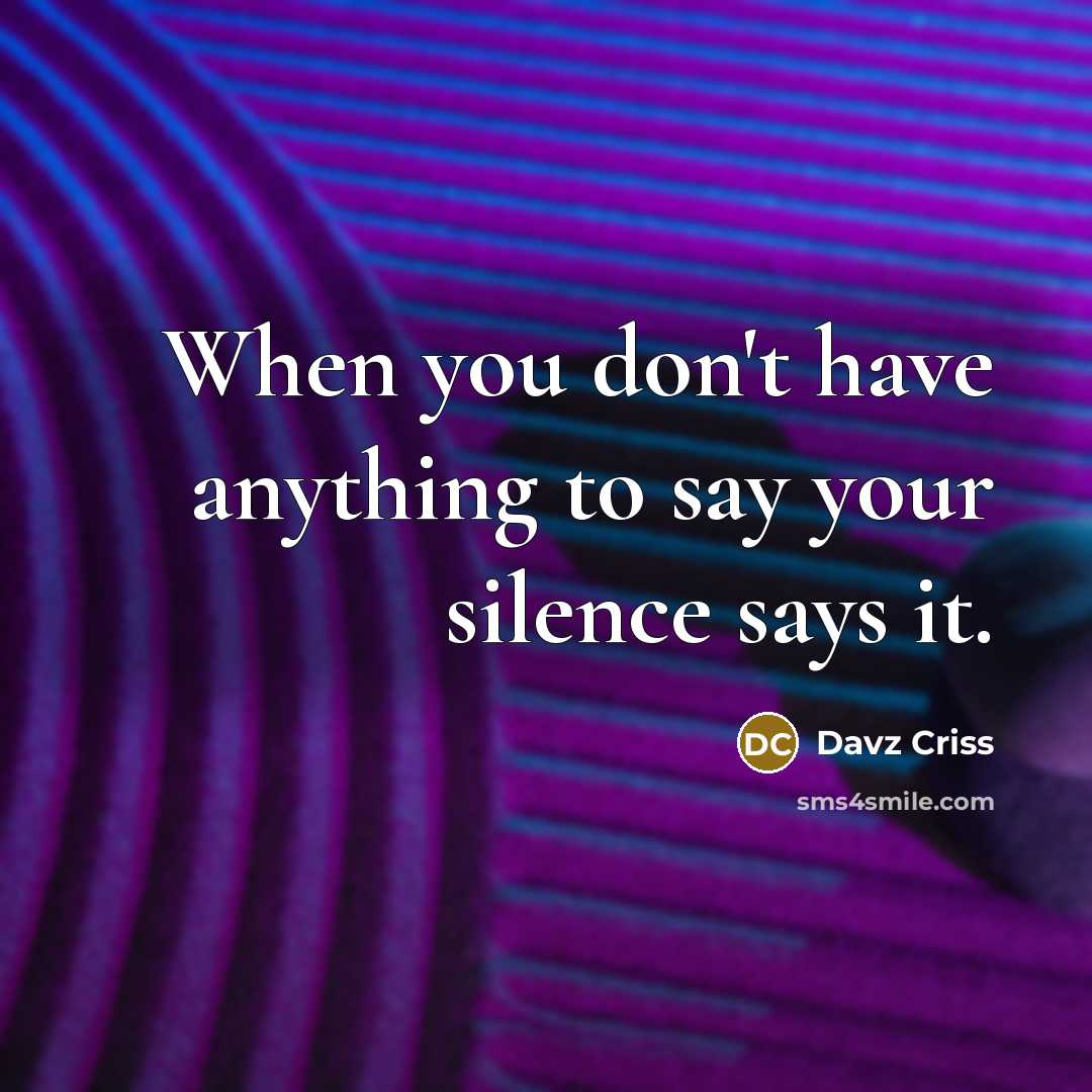 “When you don't have anything to say your silence says…” quote by Davz Criss
