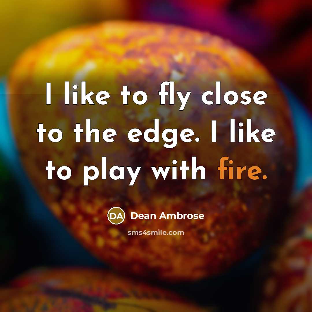 “I like to fly close to the edge. I like…” quote by Dean Ambrose