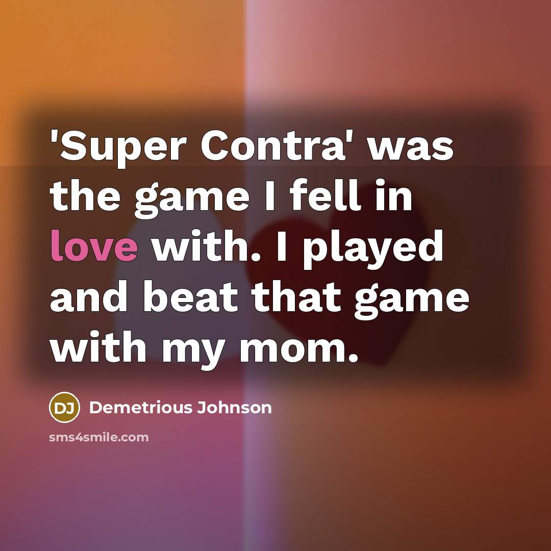 “'Super Contra' was the game I fell in love with.…” quote by Demetrious Johnson