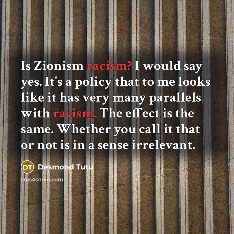 “Is Zionism racism? I would say yes. It's a policy…” quote by Desmond Tutu