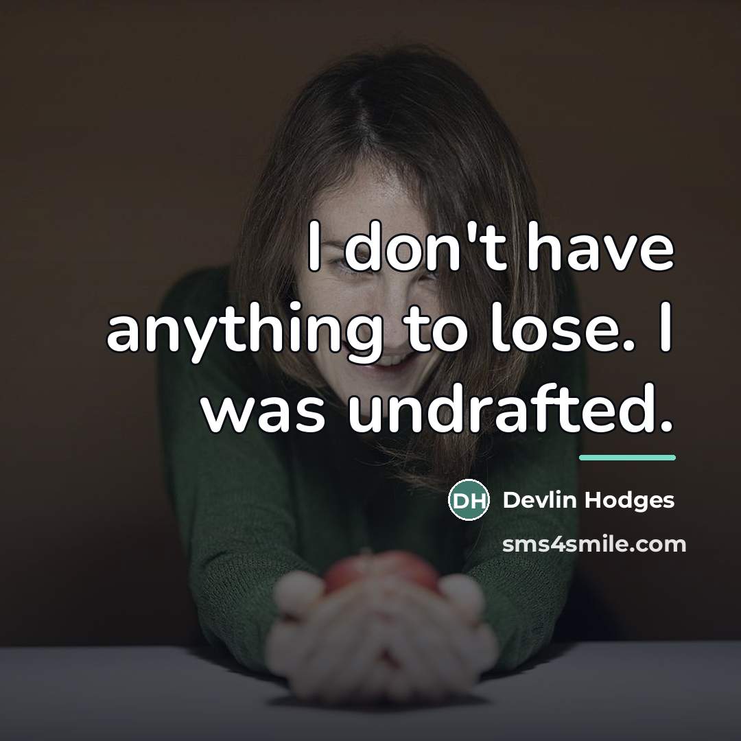 “I don't have anything to lose. I was undrafted.…” quote by Devlin Hodges
