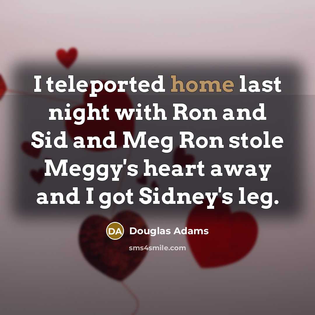 “I teleported home last night with Ron and Sid and…” quote by Douglas Adams