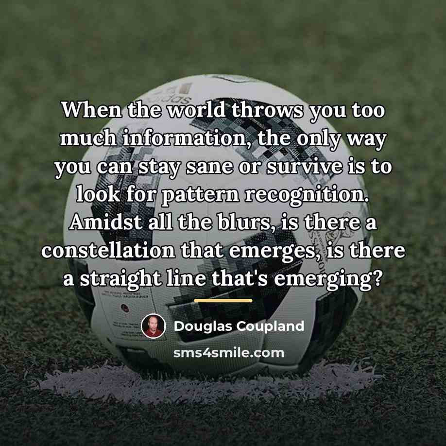 “When the world throws you too much information, the only…” quote by Douglas Coupland