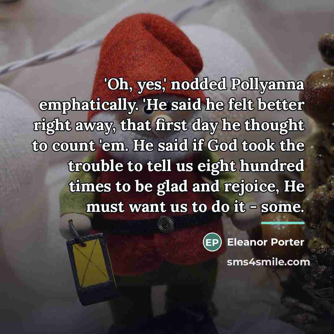 “'Oh, yes,' nodded Pollyanna emphatically. 'He said he felt better…” quote by Eleanor Porter