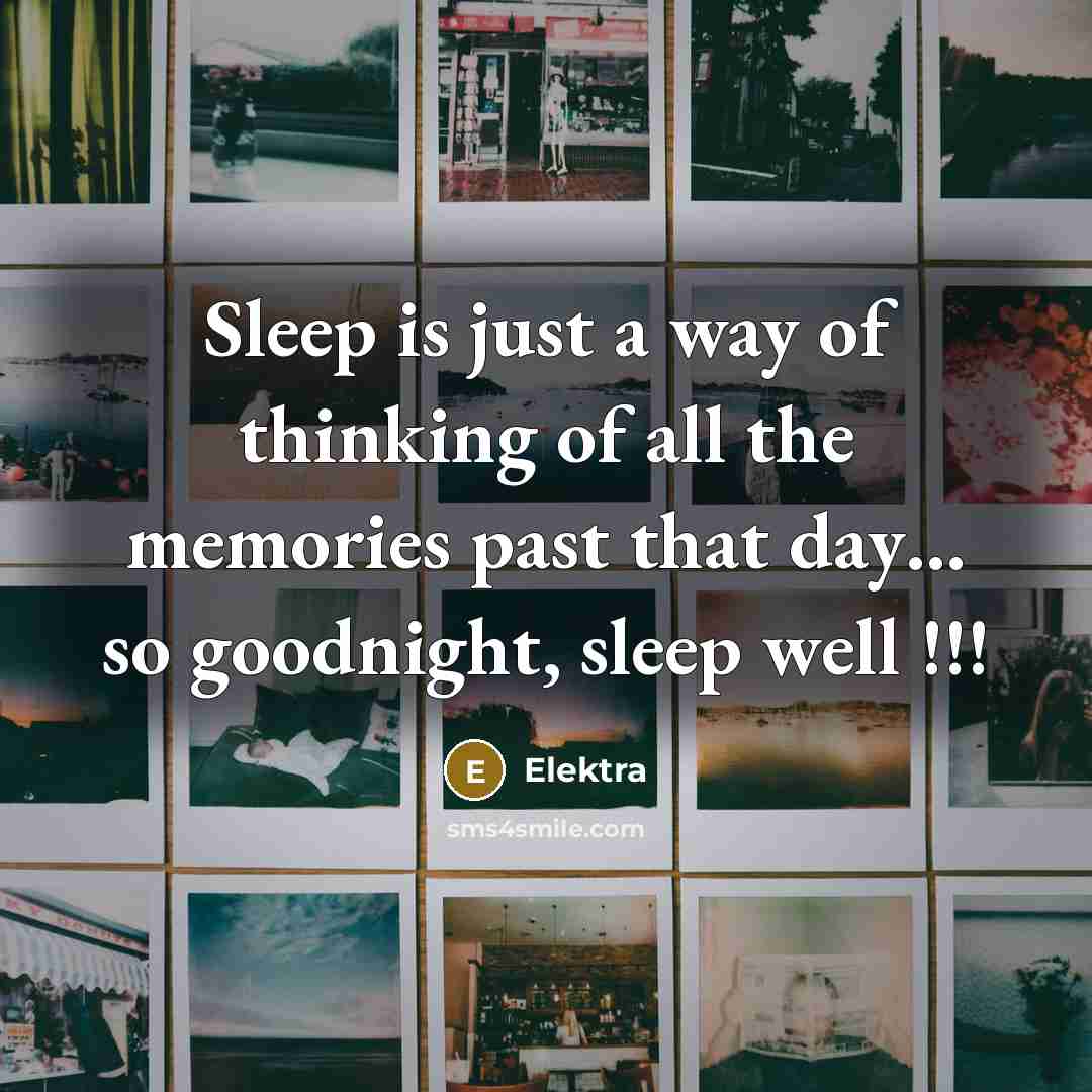 “Sleep is just a way of thinking of all the memories past that day… so goodnight, sleep well !!!” quote by Elektra