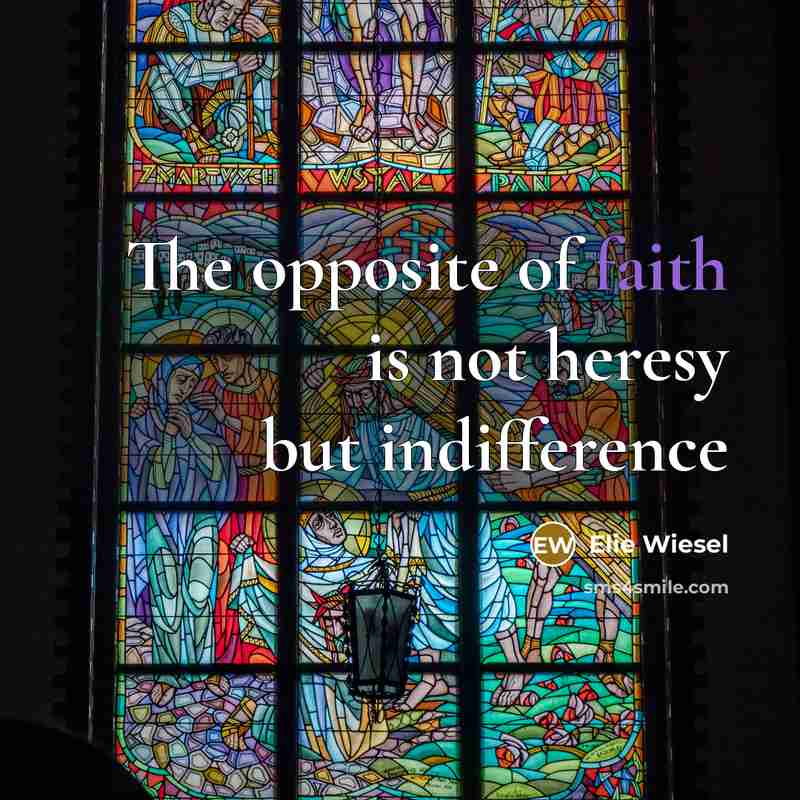 “The opposite of faith is not heresy but indifference…” quote by Elie Wiesel