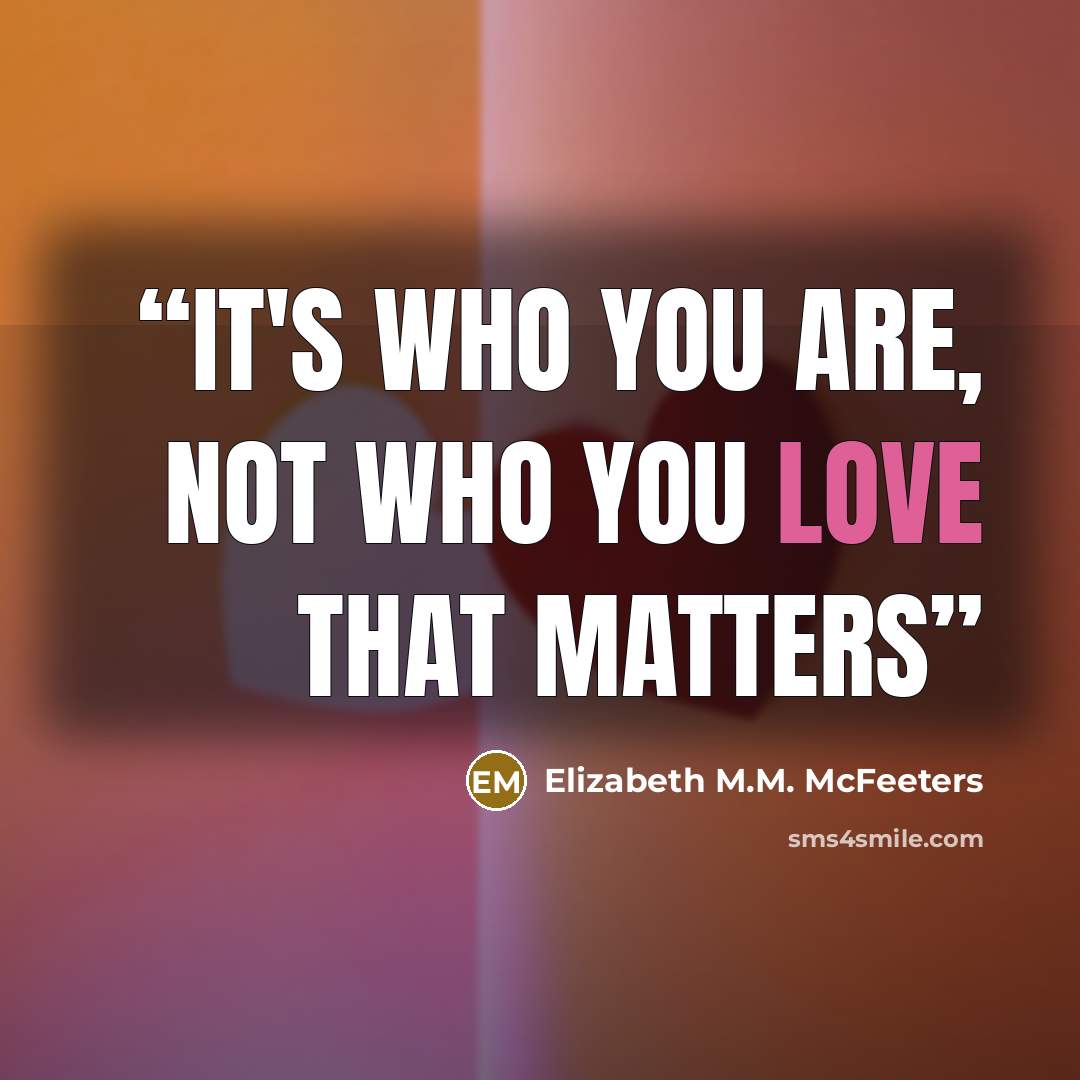 “It's who you are, not who you love that matters” quote by Elizabeth M.M. McFeeters