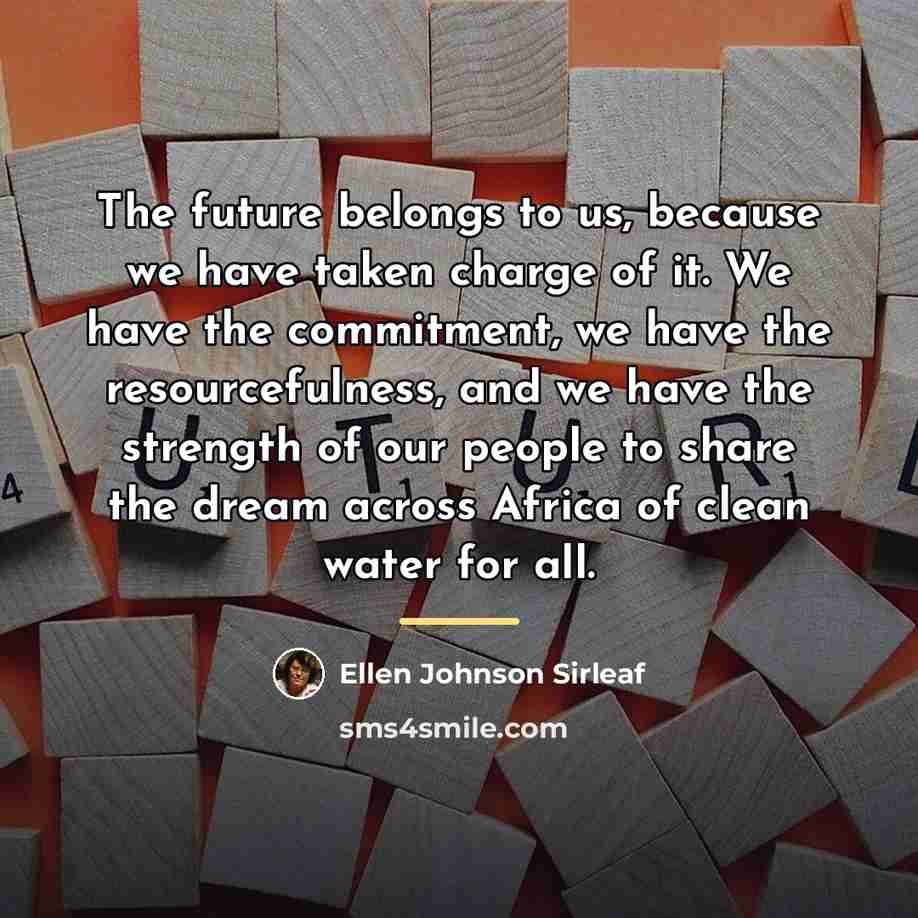 “The future belongs to us, because we have taken charge…” quote by Ellen Johnson Sirleaf