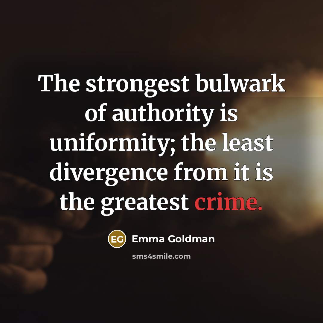 “The strongest bulwark of authority is uniformity; the least divergence…” quote by Emma Goldman