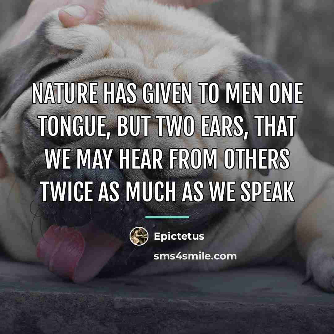 “Nature has given to men one tongue, but two ears,…” quote by Epictetus